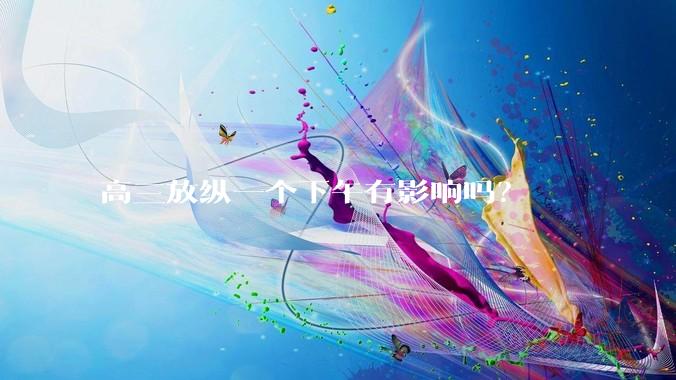 高三放纵一个下午有影响吗？