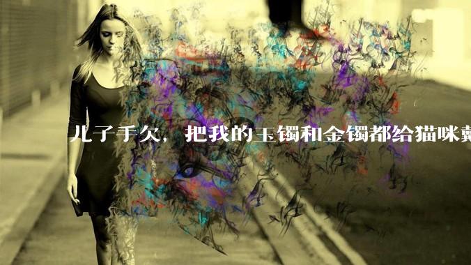 儿子手欠，把我的玉镯和金镯都给猫咪戴上了，结果现在戴上去拿不下来了。有什么办法取下来吗？大家帮忙想想?